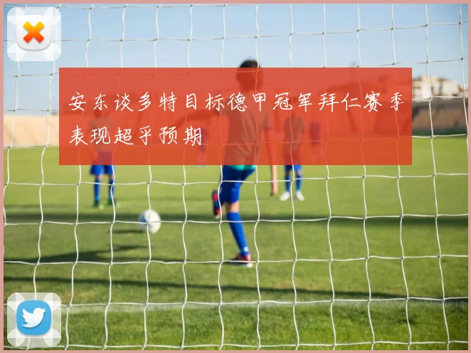 安东谈多特目标德甲冠军拜仁赛季表现超乎预期