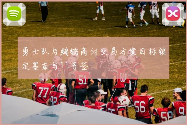 勇士队与鹈鹕商讨交易方案目标锁定墨菲与11号签